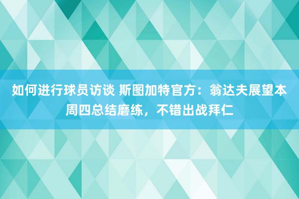 如何进行球员访谈 斯图加特官方：翁达夫展望本周四总结磨练，不错出战拜仁