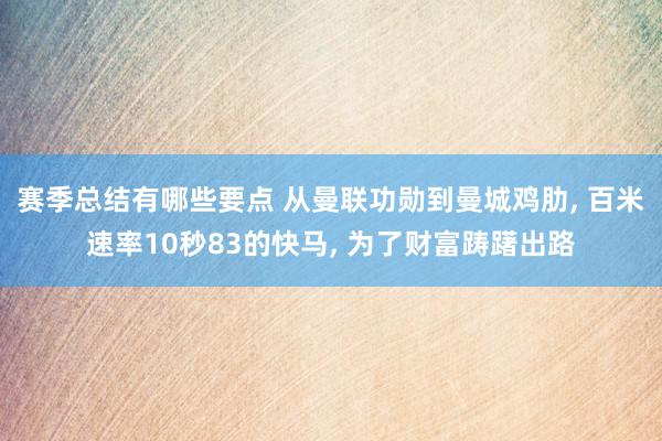 赛季总结有哪些要点 从曼联功勋到曼城鸡肋, 百米速率10秒83的快马, 为了财富踌躇出路