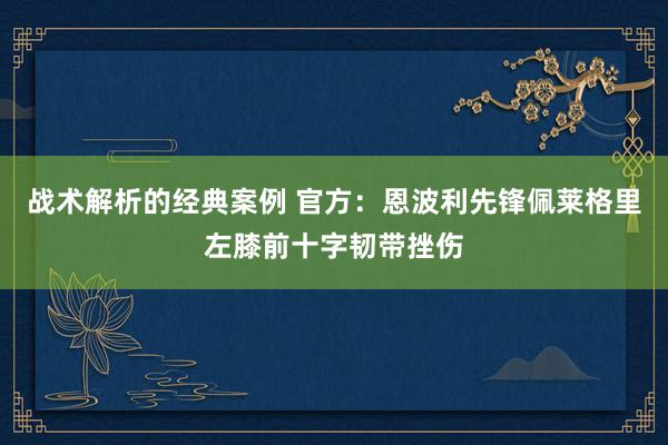 战术解析的经典案例 官方：恩波利先锋佩莱格里左膝前十字韧带挫伤