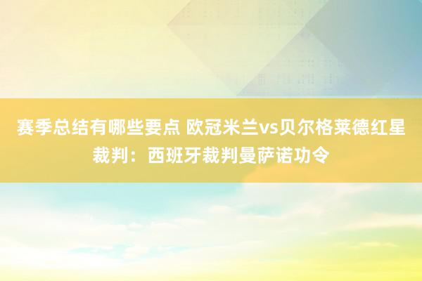 赛季总结有哪些要点 欧冠米兰vs贝尔格莱德红星裁判：西班牙裁判曼萨诺功令