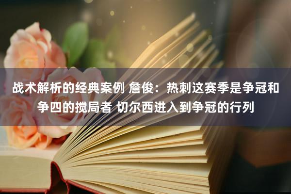 战术解析的经典案例 詹俊：热刺这赛季是争冠和争四的搅局者 切尔西进入到争冠的行列