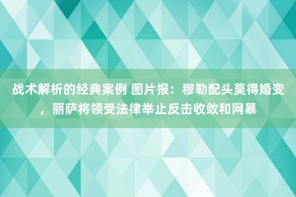 战术解析的经典案例 图片报：穆勒配头莫得婚变，丽萨将领受法律举止反击收敛和网暴