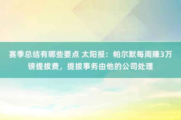 赛季总结有哪些要点 太阳报：帕尔默每周赚3万镑提拔费，提拔事务由他的公司处理