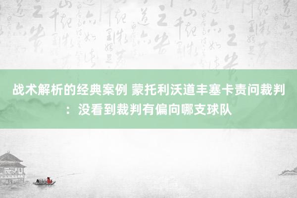 战术解析的经典案例 蒙托利沃道丰塞卡责问裁判：没看到裁判有偏向哪支球队