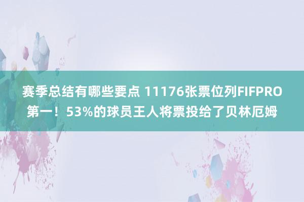 赛季总结有哪些要点 11176张票位列FIFPRO第一！53%的球员王人将票投给了贝林厄姆