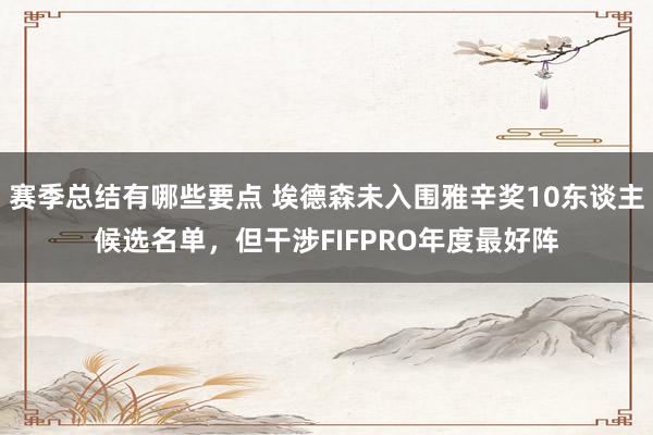 赛季总结有哪些要点 埃德森未入围雅辛奖10东谈主候选名单，但干涉FIFPRO年度最好阵